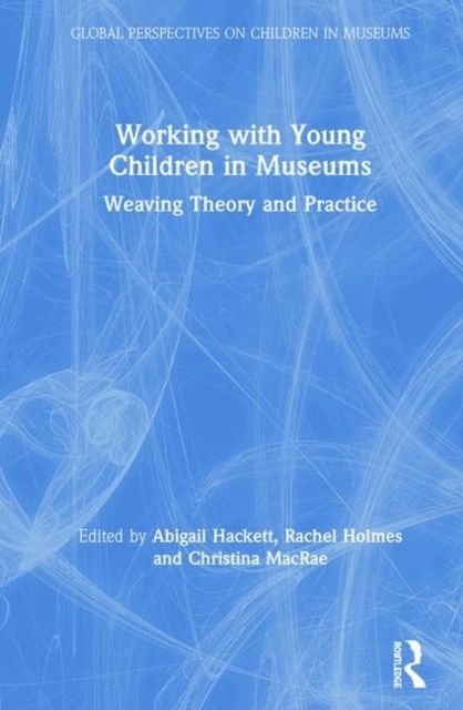 Working with Young Children in Museums : Weaving Theory and Practice