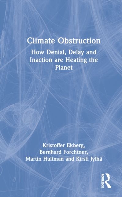 Climate Obstruction : How Denial, Delay and Inaction are Heating the Planet