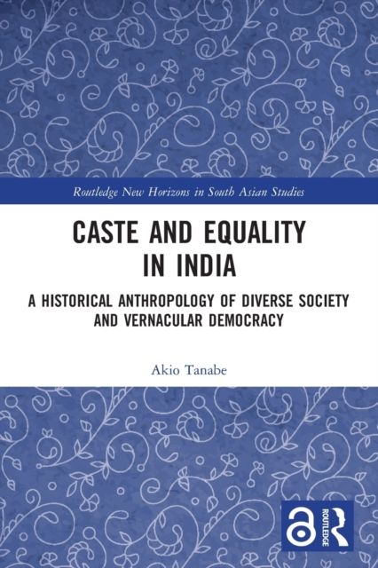 Caste and Equality in India : A Historical Anthropology of Diverse Society and Vernacular Democracy