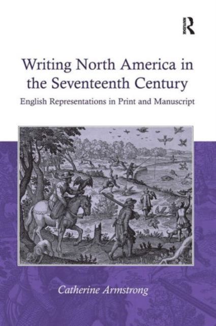 Writing North America in the Seventeenth Century : English Representations in Print and Manuscript