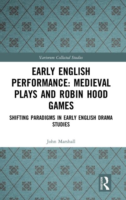 Early English Performance: Medieval Plays and Robin Hood Games : Shifting Paradigms in Early English Drama Studies