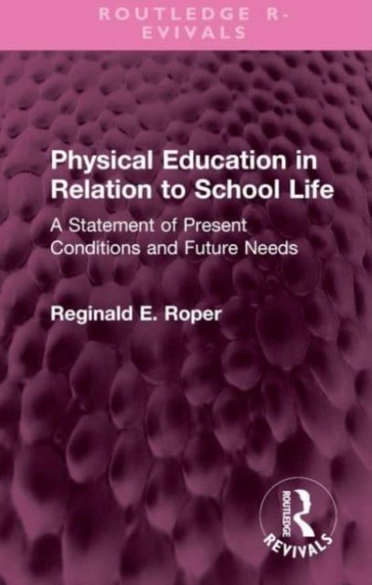 Physical Education in Relation to School Life : A Statement of Present Conditions and Future Needs