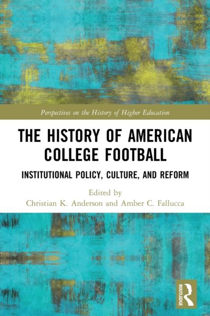 The History of American College Football : Institutional Policy, Culture, and Reform
