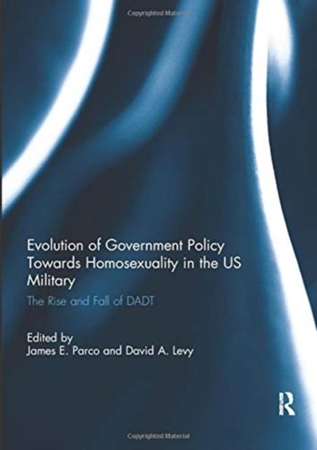Evolution of Government Policy Towards Homosexuality in the US Military : The Rise and Fall of DADT