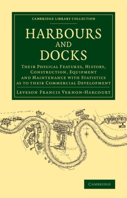 Harbours and Docks : Their Physical Features, History, Construction, Equipment and Maintenance with Statistics as to their Commercial Development