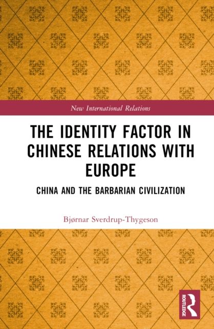 The Identity Factor in Chinese Relations with Europe : China and the Barbarian Civilization