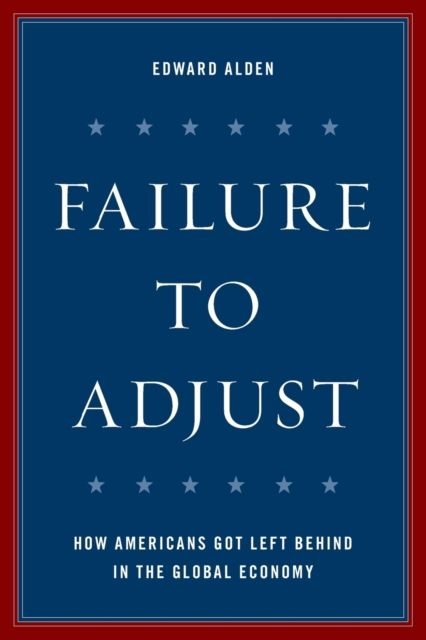 Failure to Adjust : How Americans Got Left Behind in the Global Economy