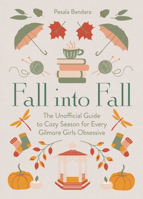 Fall into Fall : The Unofficial Guide to Cozy Season for Every Gilmore Girls Obsessive
