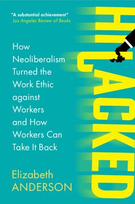 Hijacked : How Neoliberalism Turned the Work Ethic against Workers and How Workers Can Take It Back