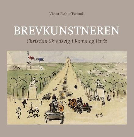 Brevkunstneren : Christian Skredsvig i Roma og Paris