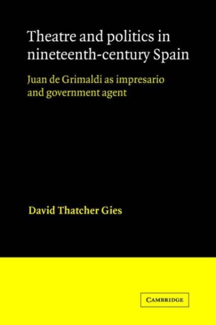 Theatre and Politics in Nineteenth-Century Spain : Juan De Grimaldi as Impresario and Government Agent