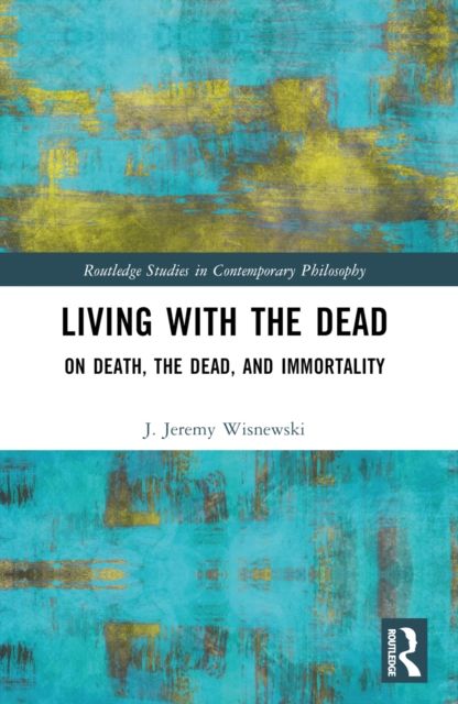 Living with the Dead : On Death, the Dead, and Immortality