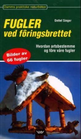 Fugler ved fôringsbrettet : hvordan artsbestemme og fôre våre fugler