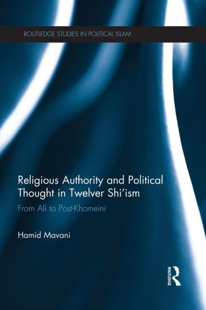 Religious Authority and Political Thought in Twelver Shi'ism : From Ali to Post-Khomeini
