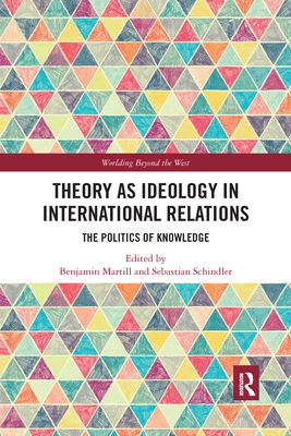 Theory as Ideology in International Relations : The Politics of Knowledge