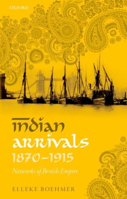 Indian Arrivals, 1870-1915 : Networks of British Empire