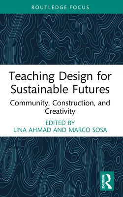 Teaching Design for Sustainable Futures : Community, Construction, and Creativity
