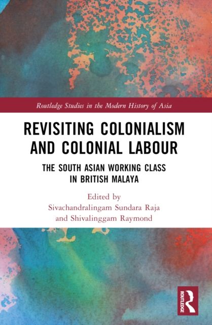 Revisiting Colonialism and Colonial Labour : The South Asian Working Class in British Malaya