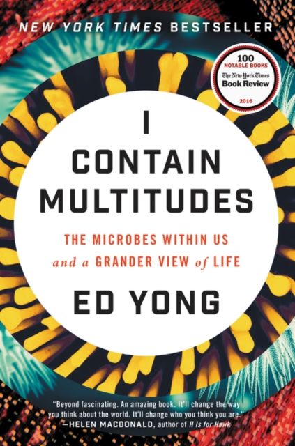 I Contain Multitudes : The Microbes Within Us and a Grander View of Life