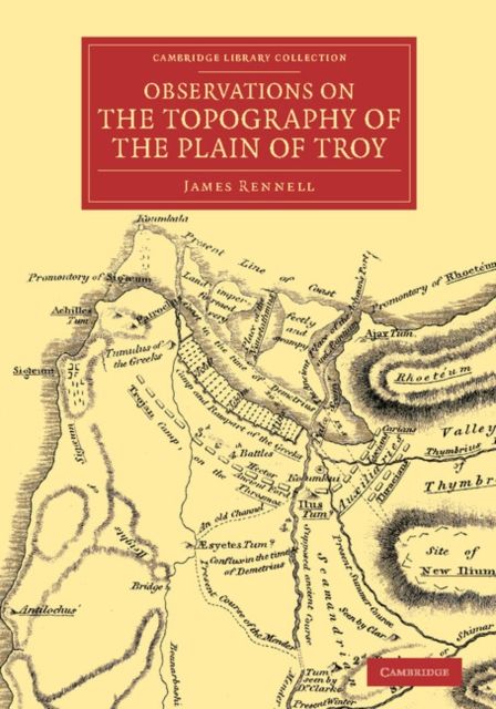 Observations on the Topography of the Plain of Troy : And on the Principal Objects within, and around it Described, or Alluded to, in the Iliad