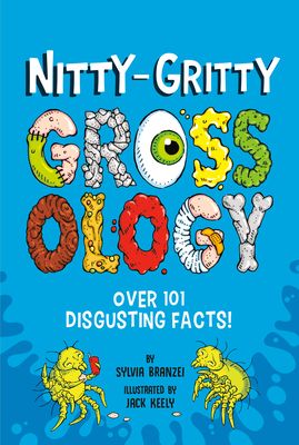 Nitty-Gritty Grossology : Over 101 Disgusting Facts!