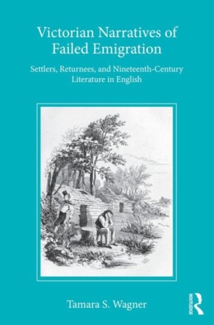 Victorian Narratives of Failed Emigration : Settlers, Returnees, and Nineteenth-Century Literature in English