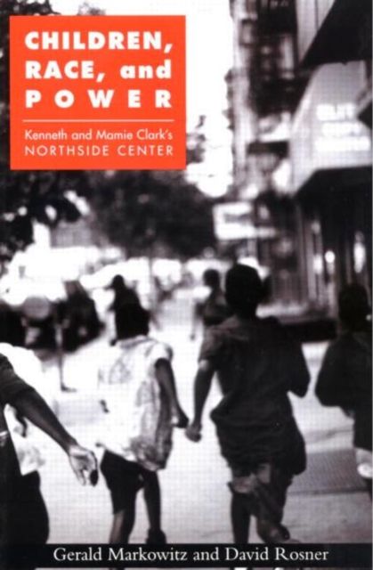 Children, Race, and Power : Kenneth and Mamie Clark's Northside Center