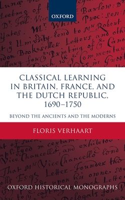 Classical Learning in Britain, France, and the Dutch Republic, 1690-1750 : Beyond the Ancients and the Moderns