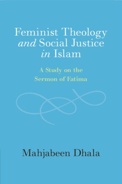 Forsidebilde av Feminist Theology and Social Justice in Islam : A Study on the Sermon of Fatima
