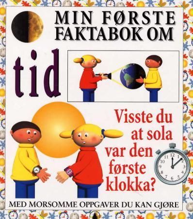 Min første faktabok om tid : visste du at sola var den første klokka?