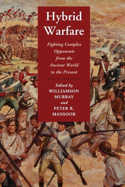 Hybrid Warfare : Fighting Complex Opponents from the Ancient World to the Present