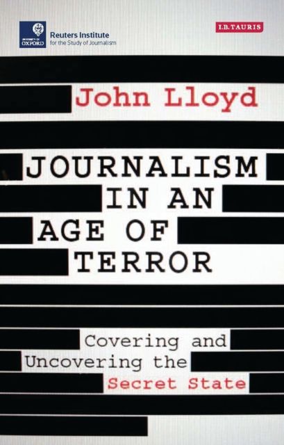 Journalism in an Age of Terror : Covering and Uncovering the Secret State