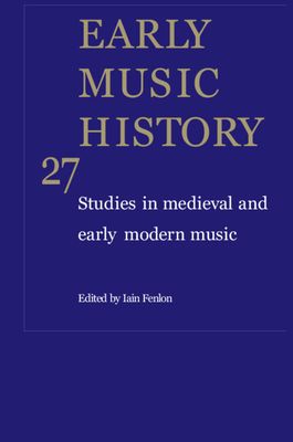 Early Music History: Volume 27 : Studies in Medieval and Early Modern Music