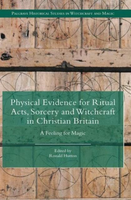 Physical Evidence for Ritual Acts, Sorcery and Witchcraft in Christian Britain : A Feeling for Magic