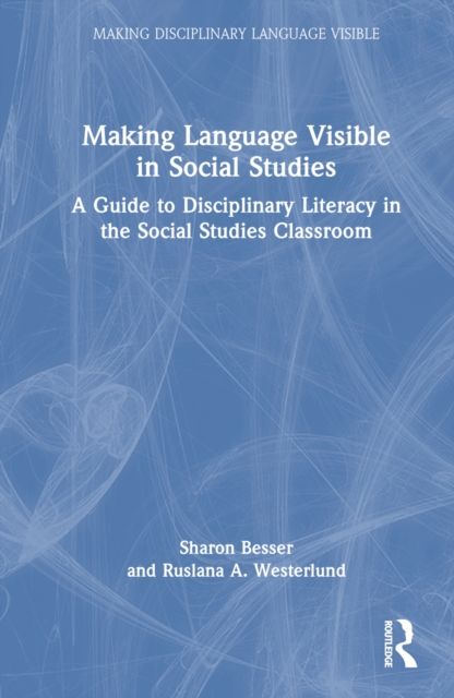 Making Language Visible in Social Studies : A Guide to Disciplinary Literacy in the Social Studies Classroom