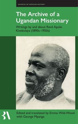 The Archive of a Ugandan Missionary : Writings by and about Revd Apolo Kivebulaya, 1890s-1950s