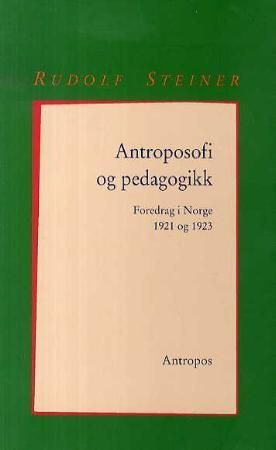 Antroposofi og pedagogikk : fire fordrag holdt i Kristiania (Oslo) 1921 og 1923