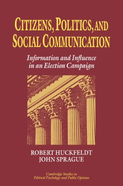 Citizens, Politics and Social Communication : Information and Influence in an Election Campaign