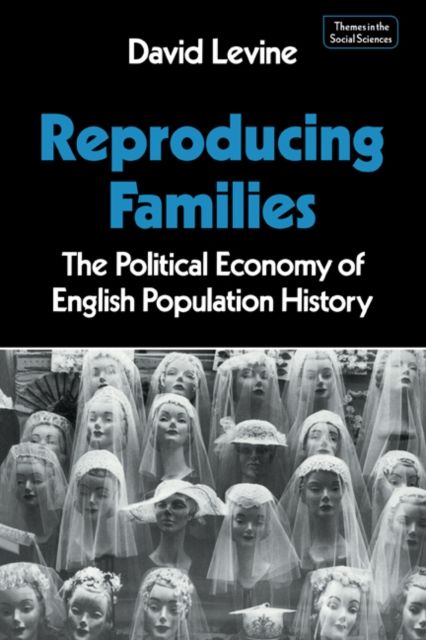 Reproducing Families : The Political Economy of English Population History