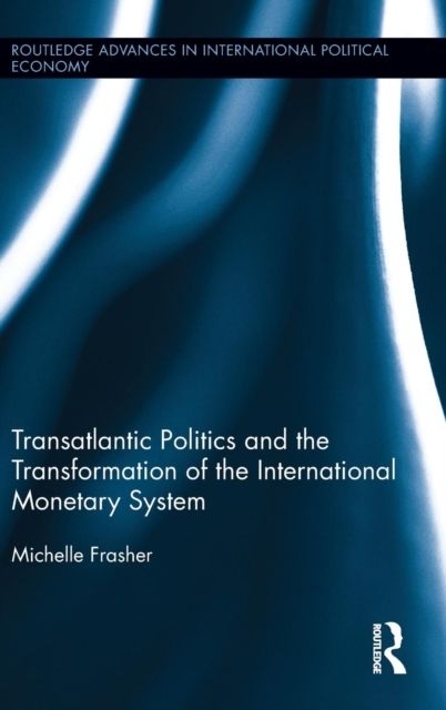 Transatlantic Politics and the Transformation of the International Monetary System