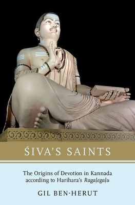 Siva's Saints : The Origins of Devotion in Kannada according to Harihara's Ragalegalu