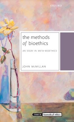 The Methods of Bioethics : An Essay in Meta-Bioethics