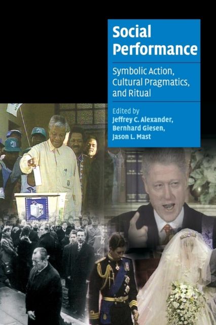 Social Performance : Symbolic Action, Cultural Pragmatics, and Ritual
