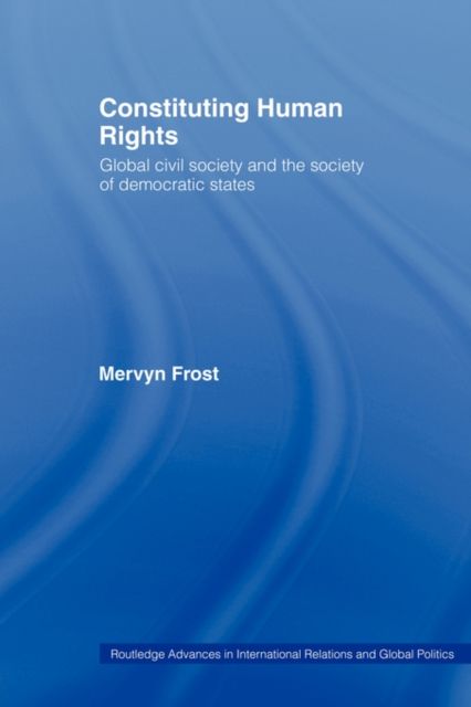 Constituting Human Rights : Global Civil Society and the Society of Democratic States
