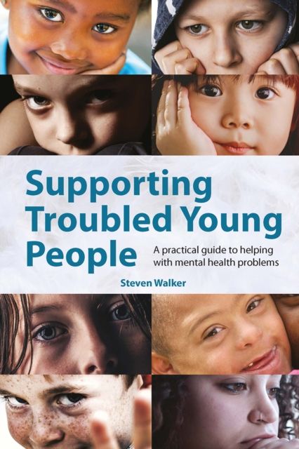 Supporting Troubled Young People : A practical guide to helping with mental health problems
