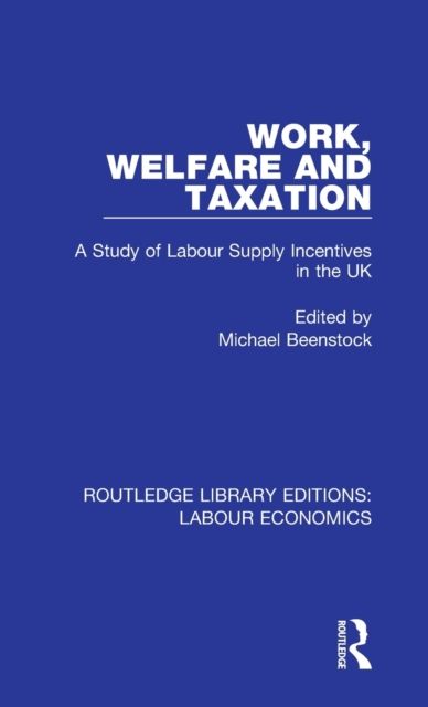 Work, Welfare and Taxation : A Study of Labour Supply Incentives in the UK