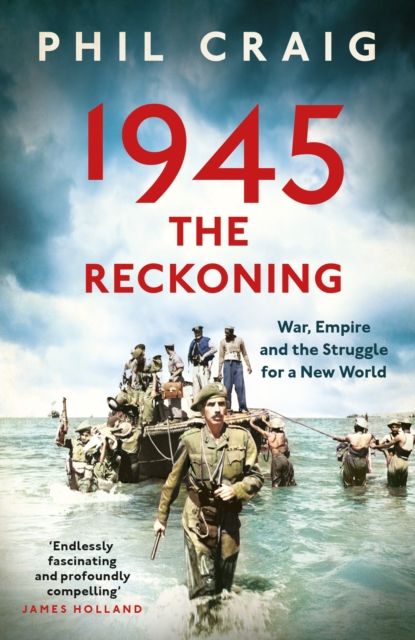 1945: The Reckoning : War, Empire and the Struggle for a New World