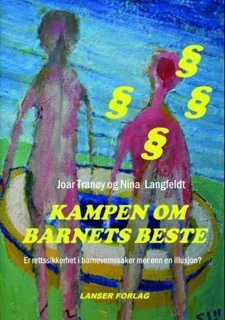 Kampen om barnets beste : er rettssikkerheten i barnevernssaker mer enn en illusjon? : en pamflett