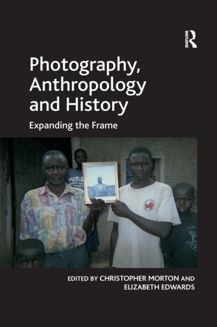 Photography, Anthropology and History : Expanding the Frame