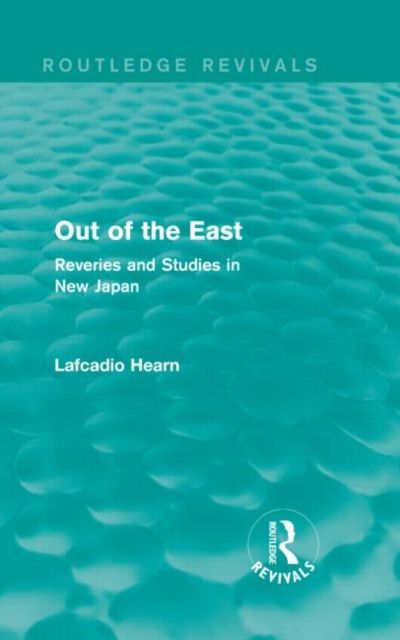 Out of the East (Routledge Revivals) : Reveries and Studies in New Japan